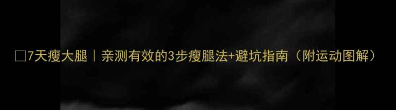 图片 🔥7天瘦大腿｜亲测有效的3步瘦腿法+避坑指南（附运动图解）