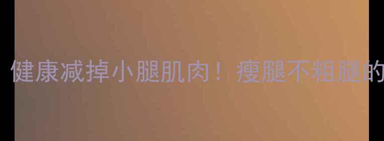 图片 🔥7天瘦腿法｜健康减掉小腿肌肉！瘦腿不粗腿的秘诀大公开✨