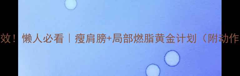 图片 🔥7天见效！懒人必看｜瘦肩膀+局部燃脂黄金计划（附动作分解）1