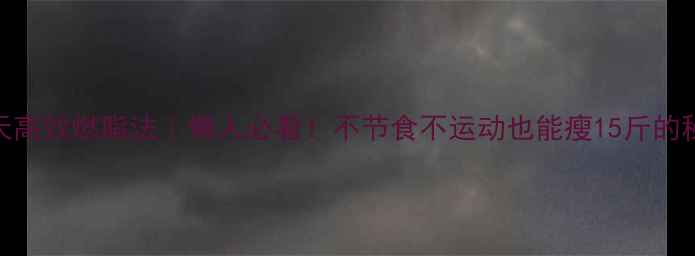 图片 🔥7天高效燃脂法｜懒人必看！不节食不运动也能瘦15斤的秘籍2