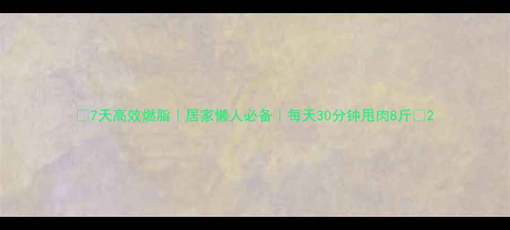 图片 🔥7天高效燃脂｜居家懒人必备｜每天30分钟甩肉8斤🔥2