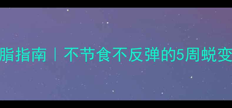 图片 🔥三十岁女性高效减脂指南｜不节食不反弹的5周蜕变计划（附跟练视频）