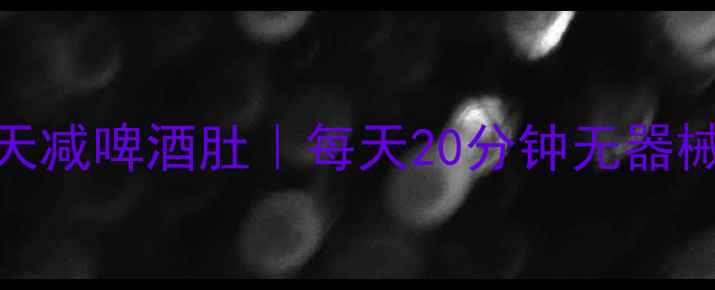 图片 🔥上海打工人28天减啤酒肚｜每天20分钟无器械训练+饮食法🔥2