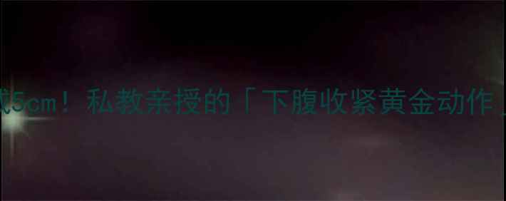 图片 🔥下腹减肥30天腰围减5cm！私教亲授的「下腹收紧黄金动作」+饮食攻略全公开🔥2