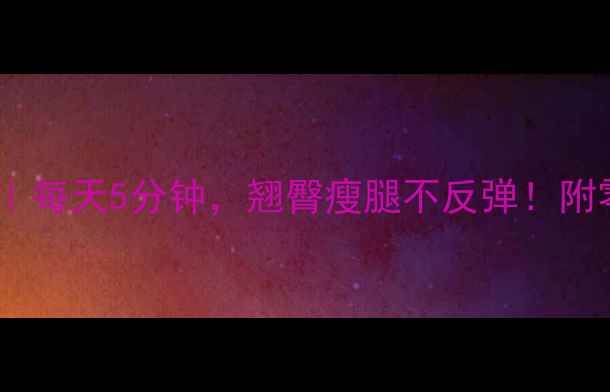 图片 🔥下蹲运动减肥｜每天5分钟，翘臀瘦腿不反弹！附零基础跟练教程1