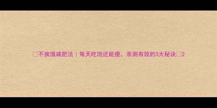 图片 🔥不挨饿减肥法｜每天吃饱还能瘦，亲测有效的3大秘诀🔥2