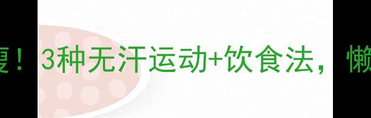 图片 🔥不流汗也能瘦！3种无汗运动+饮食法，懒人月瘦10斤✨1
