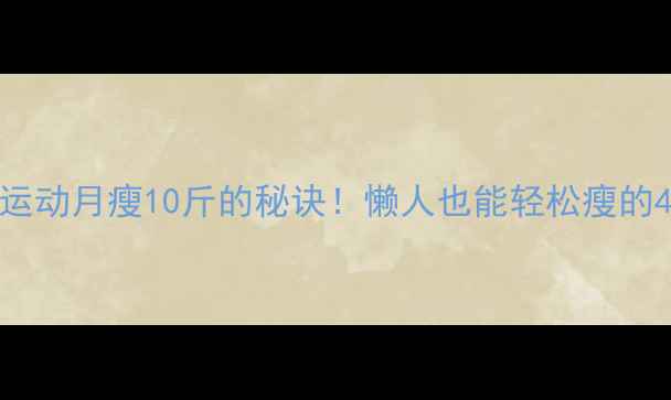 图片 🔥不用节食不运动月瘦10斤的秘诀！懒人也能轻松瘦的4大核心方法💥