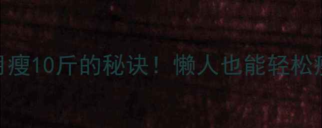 图片 🔥不用节食不运动月瘦10斤的秘诀！懒人也能轻松瘦的4大核心方法💥1