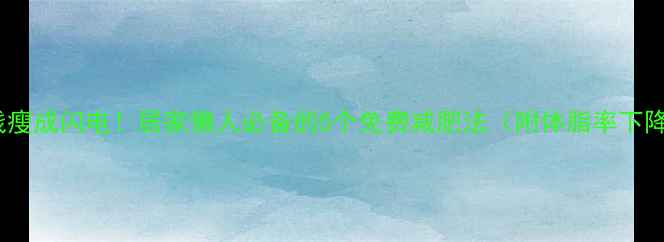 图片 🔥不花钱瘦成闪电！居家懒人必备的5个免费减肥法（附体脂率下降实测）2