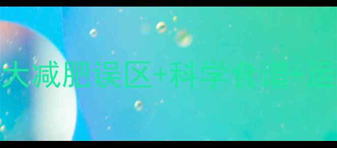 图片 🔥为什么少吃运动还胖？7大减肥误区+科学食谱+运动方案，30天甩肉15斤！1