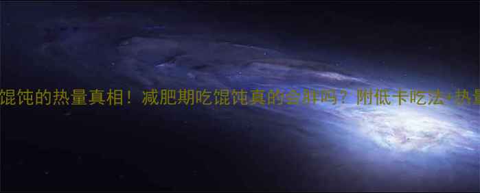 图片 🔥九个大馄饨的热量真相！减肥期吃馄饨真的会胖吗？附低卡吃法+热量计算表1