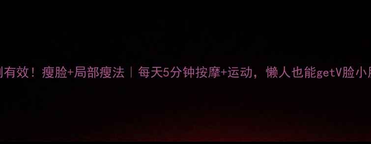 图片 🔥亲测有效！瘦脸+局部瘦法｜每天5分钟按摩+运动，懒人也能getV脸小脸蛋✨
