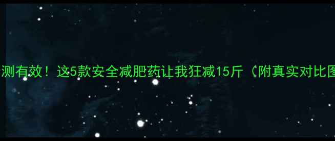 图片 🔥亲测有效！这5款安全减肥药让我狂减15斤（附真实对比图）1