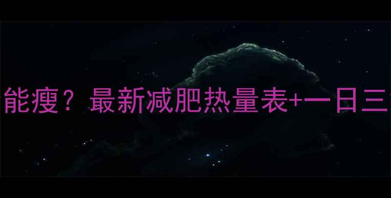 图片 🔥人一天摄入多少热量能瘦？最新减肥热量表+一日三餐低卡食谱大公开！🔥