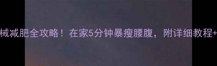图片 🔥仰卧起坐+器械减肥全攻略！在家5分钟暴瘦腰腹，附详细教程+动作对比表🔥1