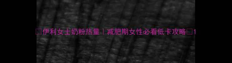 图片 🔥伊利女士奶粉热量｜减肥期女性必看低卡攻略✨1
