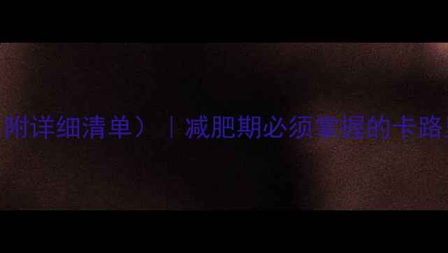 图片 🔥低卡饮食热量计算表（附详细清单）｜减肥期必须掌握的卡路里公式｜附100+低卡食谱