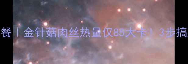 图片 🔥低卡高蛋白减肥餐｜金针菇肉丝热量仅85大卡！3步搞定高颜值低脂晚餐