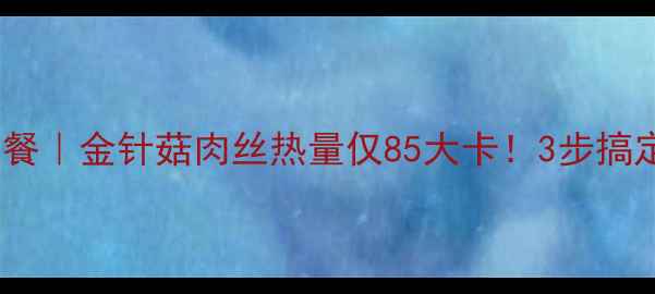 图片 🔥低卡高蛋白减肥餐｜金针菇肉丝热量仅85大卡！3步搞定高颜值低脂晚餐2
