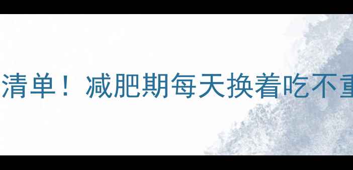 图片 🔥低卡高蛋白食物清单！减肥期每天换着吃不重样，轻松瘦5斤！