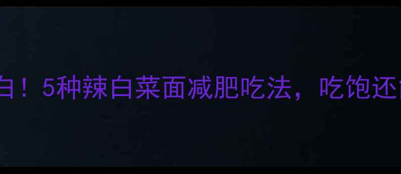 图片 🔥低卡高蛋白！5种辣白菜面减肥吃法，吃饱还能瘦肚腩🔥2