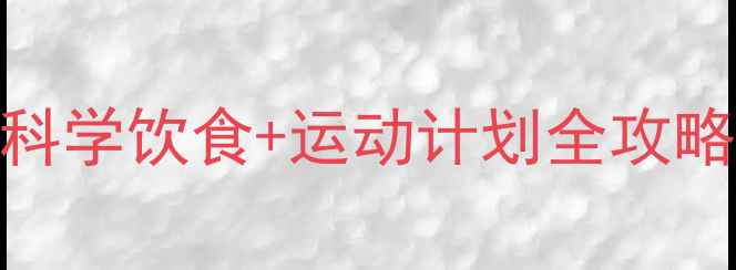 图片 🔥健康减脂7天瘦10斤科学饮食+运动计划全攻略（附食谱+跟练视频）