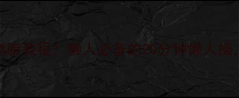 图片 🔥健美操减肥高效燃脂教程！懒人必备的20分钟懒人操，一个月狂减8斤💥1