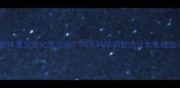 图片 🔥健身减肥体重没变化怎么办？30天科学调整法让女生瘦出小蛮腰🔥1