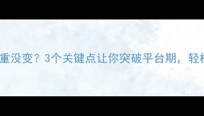 图片 🔥健身减肥却体重没变？3个关键点让你突破平台期，轻松瘦出马甲线！2