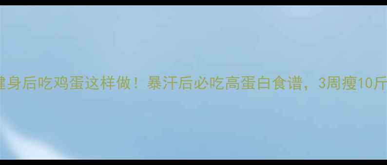 图片 🔥健身后吃鸡蛋这样做！暴汗后必吃高蛋白食谱，3周瘦10斤✨1