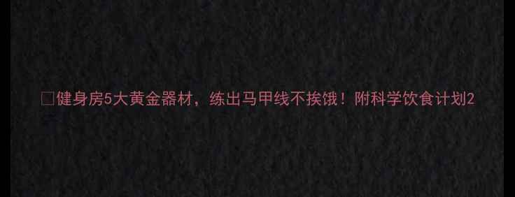 图片 🔥健身房5大黄金器材，练出马甲线不挨饿！附科学饮食计划2