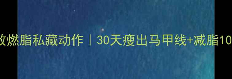 图片 🔥健身房高效燃脂私藏动作｜30天瘦出马甲线+减脂10斤全攻略🔥1