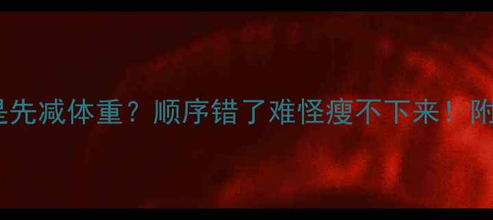 图片 🔥先减体脂还是先减体重？顺序错了难怪瘦不下来！附科学减脂计划2