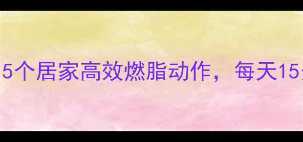 图片 🔥冬天减肥运动：5个居家高效燃脂动作，每天15分钟甩掉5斤肉！2