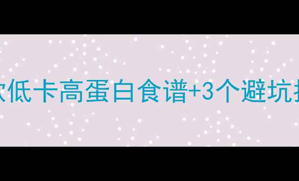 图片 🔥冬天减脂餐｜5款低卡高蛋白食谱+3个避坑指南，轻松瘦5斤！