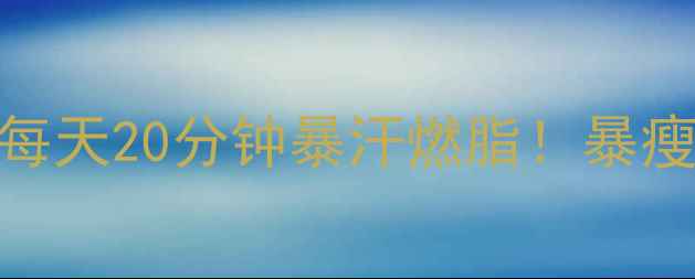 图片 🔥冬季在家高效燃脂运动每天20分钟暴汗燃脂！暴瘦10斤不反弹的秘籍来了！