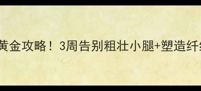 图片 🔥冬季瘦腿黄金攻略！3周告别粗壮小腿+塑造纤细直角腿💃2