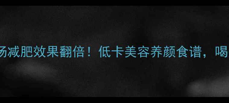 图片 🔥冬瓜海带汤减肥效果翻倍！低卡美容养颜食谱，喝出小蛮腰🔥2