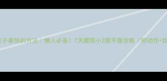 图片 🔥减肚子最快的方法｜懒人必备！7天腰围小2圈平腹攻略（附动作+饮食）1