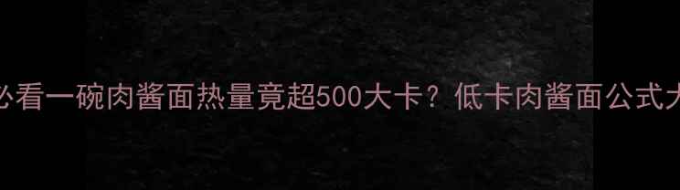 图片 🔥减肥必看一碗肉酱面热量竟超500大卡？低卡肉酱面公式大公开🍜