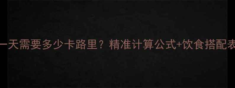 图片 🔥减肥必看！女生一天需要多少卡路里？精准计算公式+饮食搭配表（附懒人食谱）🔥