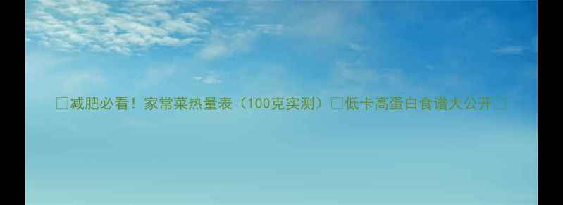 图片 🔥减肥必看！家常菜热量表（100克实测）🔥低卡高蛋白食谱大公开💡
