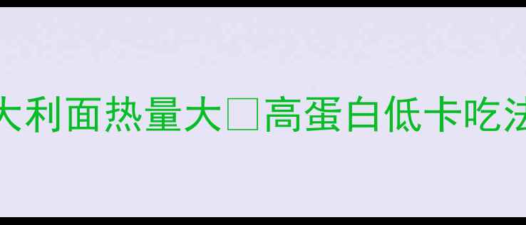 图片 🔥减肥必看！意大利面热量大🔥高蛋白低卡吃法大公开｜附食谱
