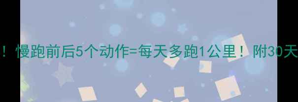 图片 🔥减肥必看！慢跑前后5个动作=每天多跑1公里！附30天减脂计划表