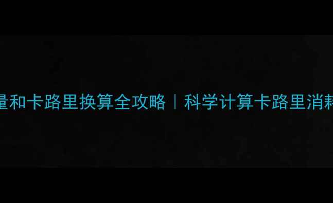 图片 🔥减肥必看！热量和卡路里换算全攻略｜科学计算卡路里消耗，轻松掌控体重