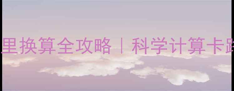 图片 🔥减肥必看！热量和卡路里换算全攻略｜科学计算卡路里消耗，轻松掌控体重2