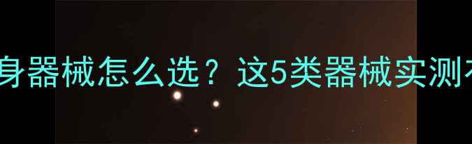 图片 🔥减肥必看！腹部健身器械怎么选？这5类器械实测有效，附避坑指南！2
