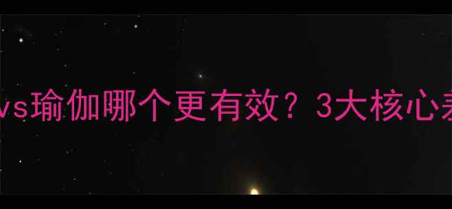 图片 🔥减肥必看！运动vs瑜伽哪个更有效？3大核心差异+科学搭配方案