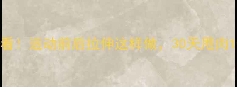 图片 🔥减肥必看！运动前后拉伸这样做，30天甩肉10斤！🔥1